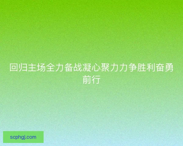 回归主场全力备战凝心聚力力争胜利奋勇前行